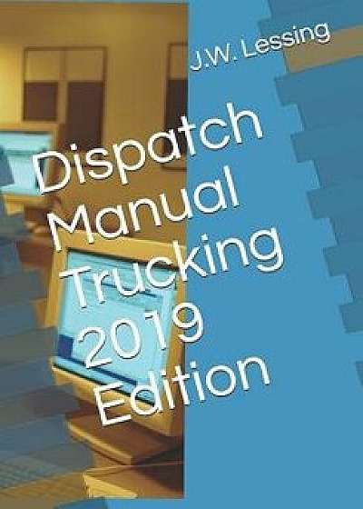 Dispatch Manual Trucking 2019 Edition, Paperback/J. W. Lessing