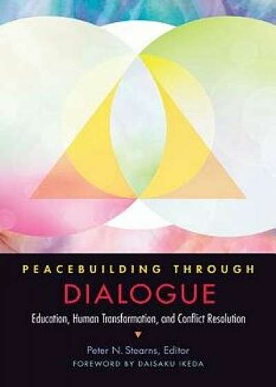 Peacebuilding Through Dialogue: Education, Human Transformation, and Conflict Resolution, Paperback/Peter N. Stearns