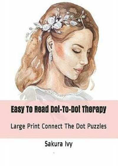 Easy to Read Dot-To-Dot Therapy: Large Print Connect the Dot Puzzles, Paperback/Sakura Ivy