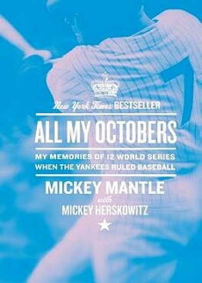 All My Octobers: My Memories of Twelve World Series When the Yankees Ruled Baseball, Paperback/Mickey Mantle