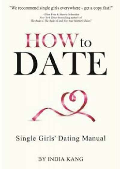 How to Date!: Single Girls' Dating Manual, Paperback/India Kang