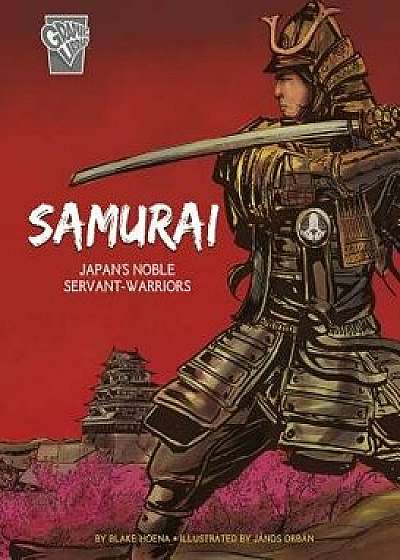 Samurai: Japan's Noble Servant-Warriors/Blake Hoena