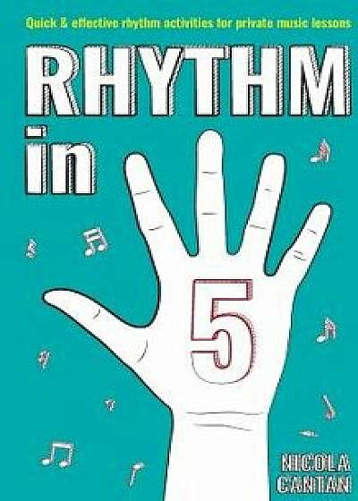 Rhythm in 5: Quick & Effective Rhythm Activities for Private Music Lessons, Paperback/Nicola Cantan