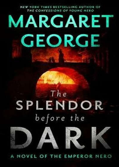 The Splendor Before the Dark: A Novel of the Emperor Nero, Hardcover/Margaret George