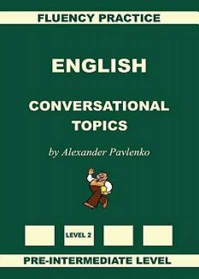 English, Conversational Topics, Pre-Intermediate Level, Paperback/Alexander Pavlenko
