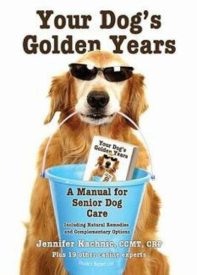 Your Dog's Golden Years: A Manual for Senior Dog Care Including Natural and Complementary Options, Paperback/Jennifer Kachnic
