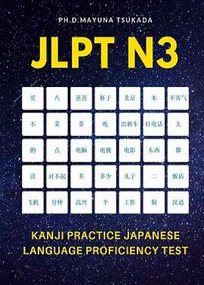 JLPT N3 Kanji Practice Japanese Language Proficiency Test: Practice Full Kanji vocabulary you need to remember for Official Exams JLPT Level 3. Quick, Paperback/Ph. D. Mayuna Tsukada