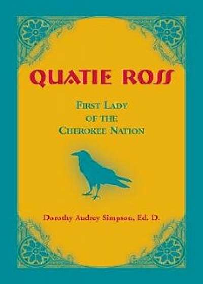 Quatie Ross: First Lady of the Cherokee Nation, Paperback/Dorothy Audrey Simpson