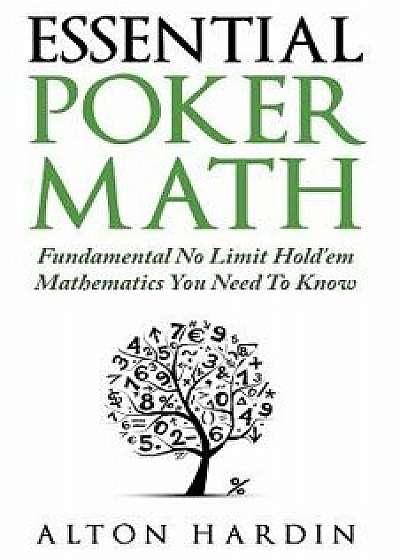 Essential Poker Math: Fundamental No Limit Hold'em Mathematics You Need to Know, Paperback/Alton Hardin