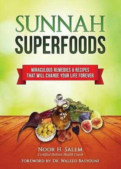 Sunnah Superfood: Miraculous Remedies & Recipes That Will Change Your Life Forever!, Paperback/Noor H. Salem