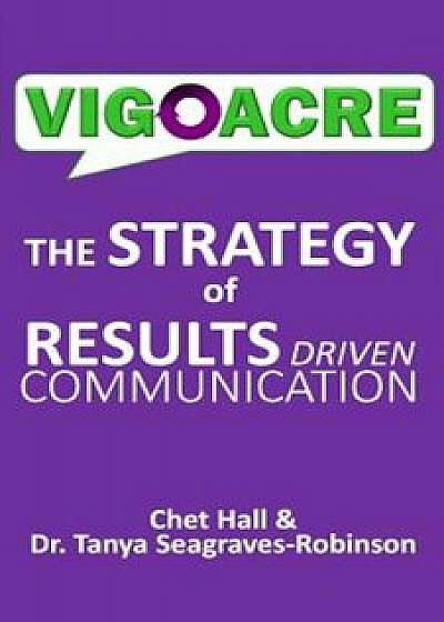 Vigoacre: An Efficient and Effective Approach for Results Driven Communicaiton, Paperback/Chet Hall