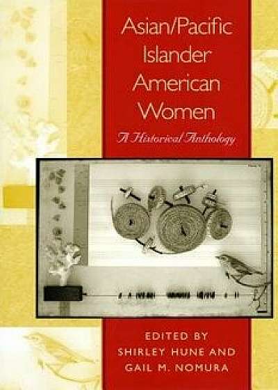 Asian/Pacific Islander American Women: A Historical Anthology, Paperback/Shirley Hune