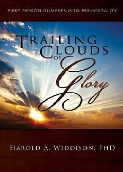 Trailing Clouds of Glory: First Person Glimpses Into Premortality, Paperback/Harold a. Ph. D. Widdison
