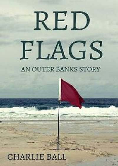 Red Flags: An Outer Banks Story, Paperback/Charlie Ball