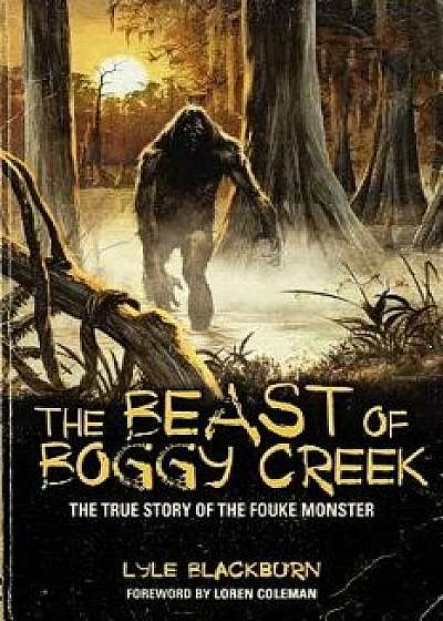 The Beast of Boggy Creek: The True Story of the Fouke Monster, Paperback/Lyle Blackburn