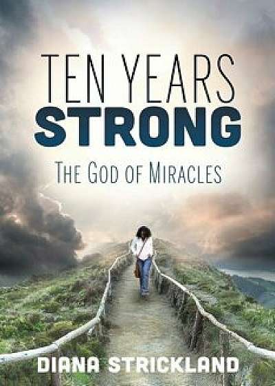 Ten Years Strong: The God of Miracles, Paperback/Diana Strickland