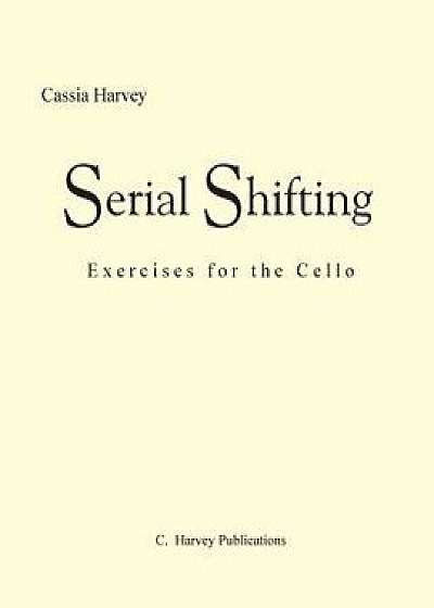 Serial Shifting: Exercises for the Cello, Paperback/Cassia Harvey