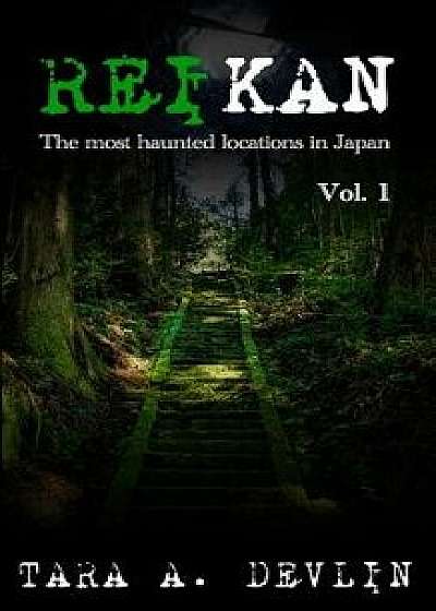 Reikan: The Most Haunted Locations in Japan: Volume One, Paperback/Tara a. Devlin
