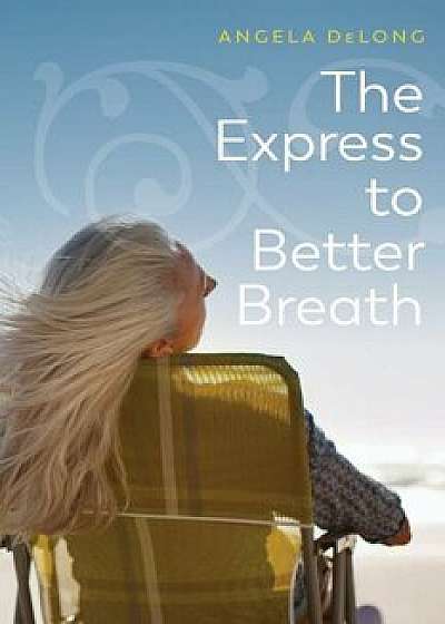 The Express to Better Breath, Paperback/MS Angela DeLong