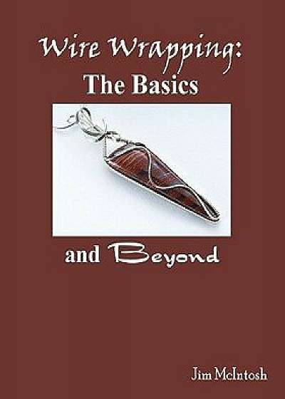 Wire Wrapping: The Basics and Beyond, Paperback/Jim McIntosh