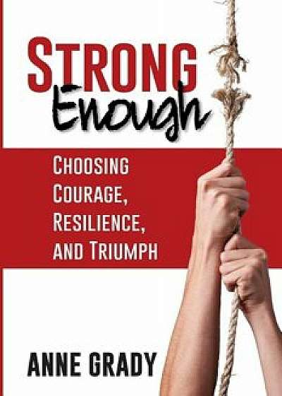 Strong Enough: Choosing Courage, Resilience, and Triumph, Paperback/Anne Grady