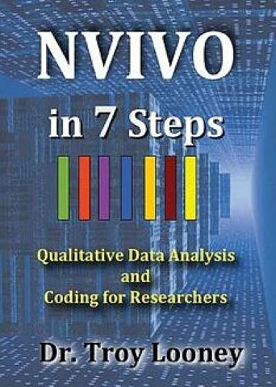 Nvivo in 7 Steps: Qualitative Data Analysis and Coding for Researchers, Paperback/Dr Troy L. Looney