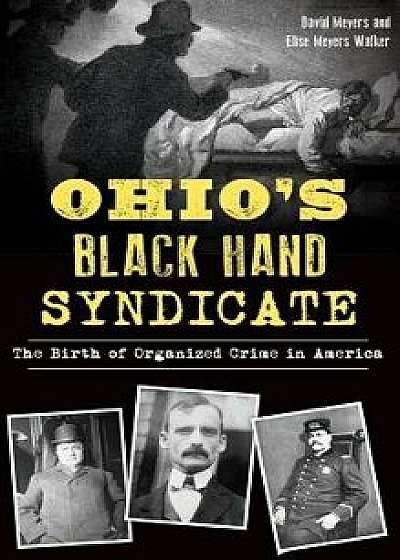 Ohio's Black Hand Syndicate: The Birth of Organized Crime in America, Hardcover/David Meyers