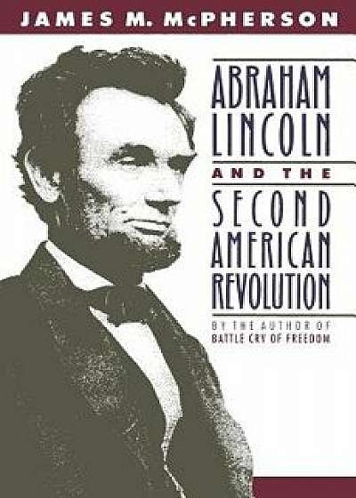 Abraham Lincoln and the Second American Revolution, Paperback/James M. McPherson