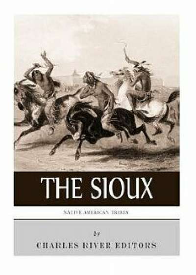 Native American Tribes: The History and Culture of the Sioux, Paperback/Charles River Editors