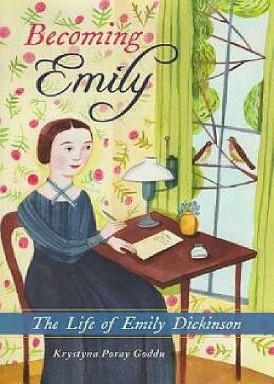 Becoming Emily: The Life of Emily Dickinson, Hardcover/Krystyna Poray Goddu