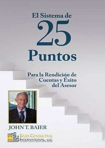El Sistema de 25 Puntos: Para La Rendicion de Cuentas Y Exito del Asesor = The 25-Point System, Paperback/John T. Baier