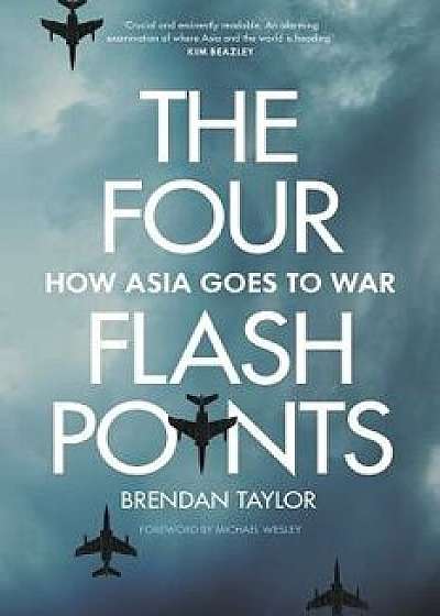 Four Flashpoints: How Asia Goes to War, Paperback/Brendan Taylor