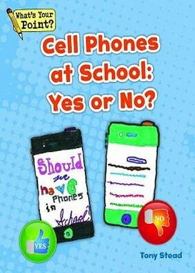 Cell Phones at School: Yes or No?, Paperback/Tony Stead