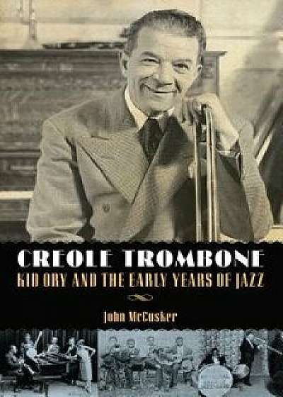 Creole Trombone: Kid Ory and the Early Years of Jazz, Paperback/John McCusker