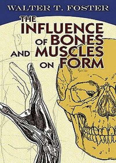 The Influence of Bones and Muscles on Form, Paperback/Walter T. Foster