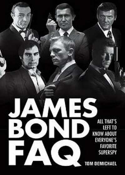 James Bond FAQ: All That's Left to Know about Everyone's Favorite Superspy, Paperback/Tom DeMichael