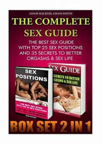 The Complete Sex Guide Box Set 2 in 1: The Best Sex Guide with Top 25 Sex Positions and 35 Secrets to Better Orgasms & Sex Life: (Sex Secrets, Sex Gui, Paperback/Adam Backer