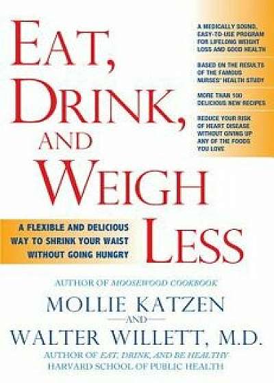 Eat, Drink, & Weigh Less: A Flexible and Delicious Way to Shrink Your Waist Without Going Hungry, Paperback/Mollie Katzen
