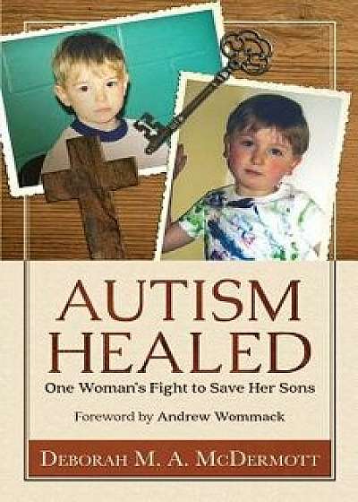 Autism Healed: One Woman's Fight to Save Her Sons, Paperback/Andrew Wommack