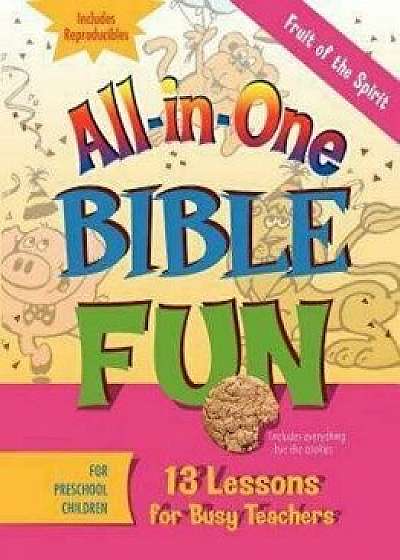 All-In-One Bible Fun for Preschool Children: Fruit of the Spirit: 13 Lessons for Busy Teachers, Paperback/Abingdon Press