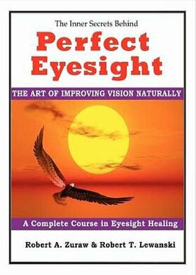 Perfect Eyesight: The Art of Improving Vision Naturally, Paperback/MR Robert a. Zuraw