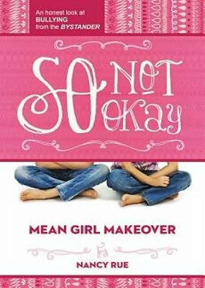 So Not Okay: An Honest Look at Bullying from the Bystander, Paperback/Nancy Rue