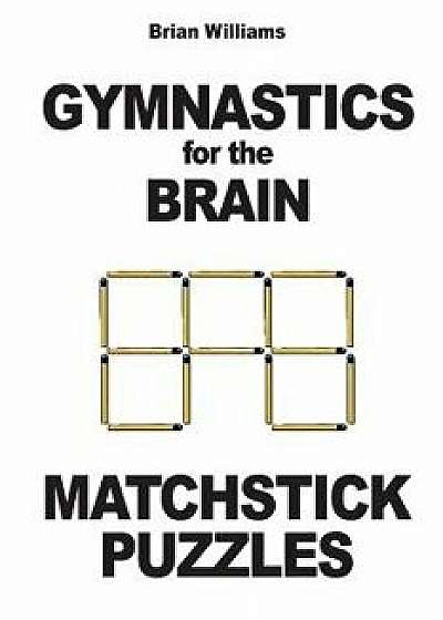 Gymnastics for the Brain: Matchstick Puzzles, Paperback/Brian Williams