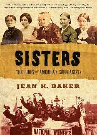 Sisters: The Lives of America's Suffragists, Paperback/Jean H. Baker