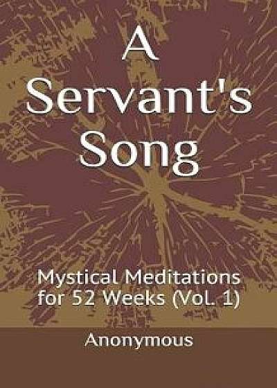 A Servant's Song: Mystical Meditations for 52 Weeks (Vol. 1), Paperback/Anonymous