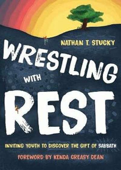 Wrestling with Rest: Inviting Youth to Discover the Gift of Sabbath, Paperback/Nathan T. Stucky