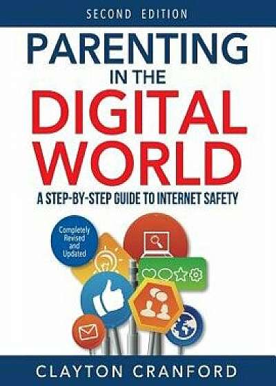 Parenting in the Digital World: A Step-By-Step Guide to Internet Safety, Paperback/Clayton Cranford