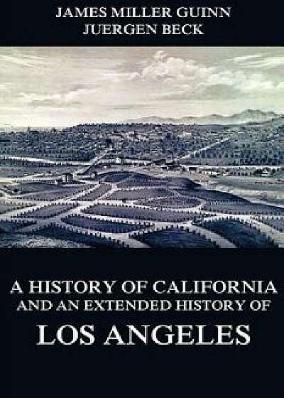 A History of California and an Extended History of Los Angeles, Paperback/James Miller Guinn