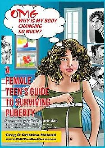 Omg Why Is My Body Changing So Much?: A Female Teen's Guide to Surviving Puberty, Paperback/Greg Noland
