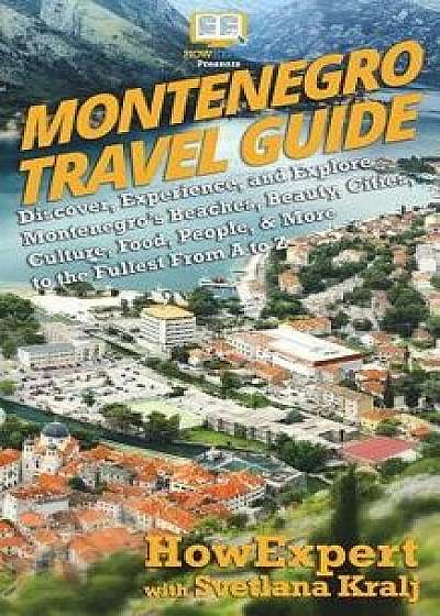 Montenegro Travel Guide: Discover, Experience, and Explore Montenegro's Beaches, Beauty, Cities, Culture, Food, People, & More to the Fullest F, Paperback/Svetlana Kralj